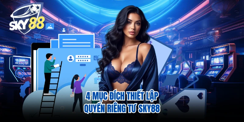 4 mục đích thiết lập quyền riêng tư SKY88