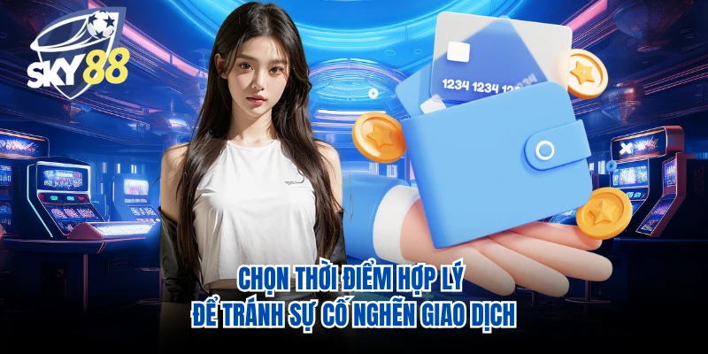 Chọn thời điểm hợp lý để tránh sự cố nghẽn giao dịch 