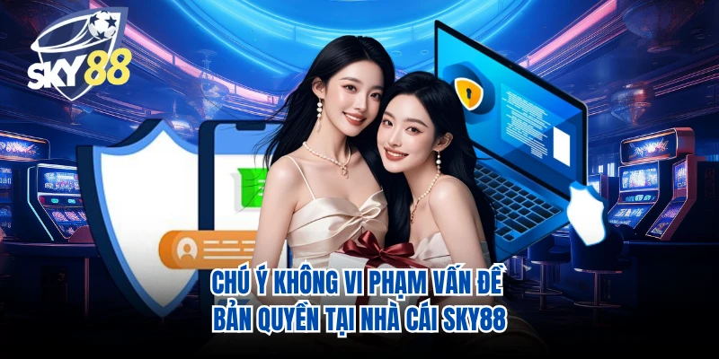 Chú ý không vi phạm vấn đề bản quyền tại nhà cái SKY88 