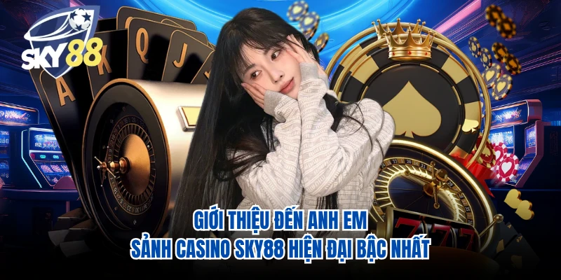 Giới thiệu đến anh em sảnh casino SKY88 hiện đại bậc nhất