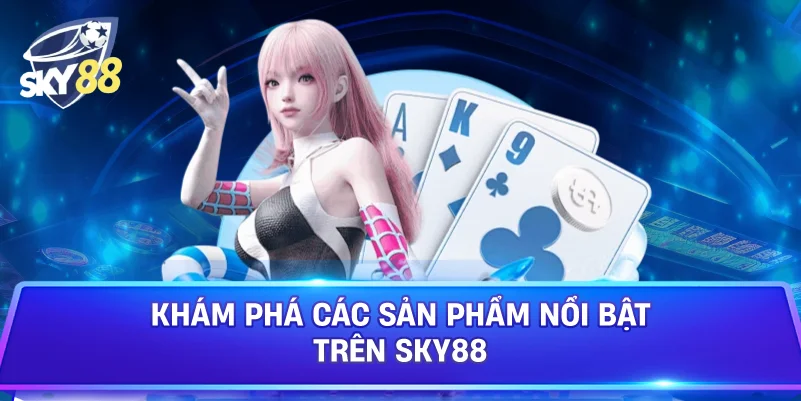 Khám Phá Các Sản Phẩm Nổi Bật Trên Sky88